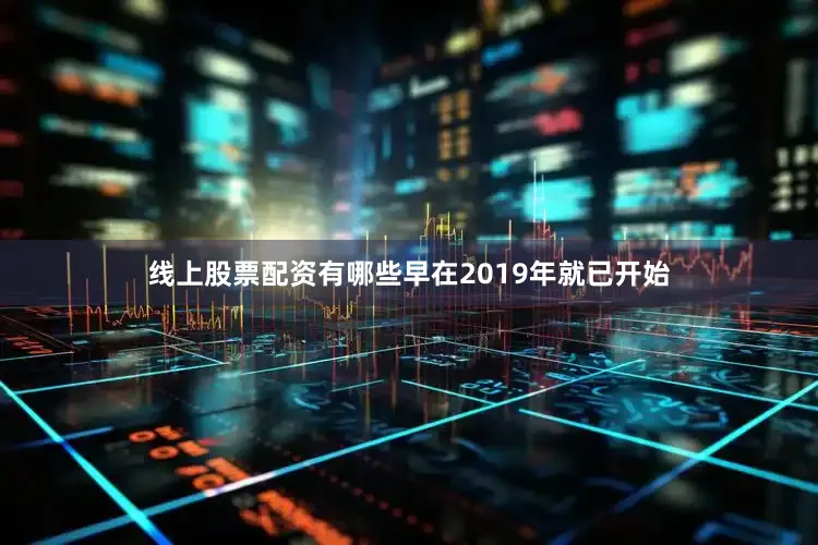 线上股票配资有哪些早在2019年就已开始