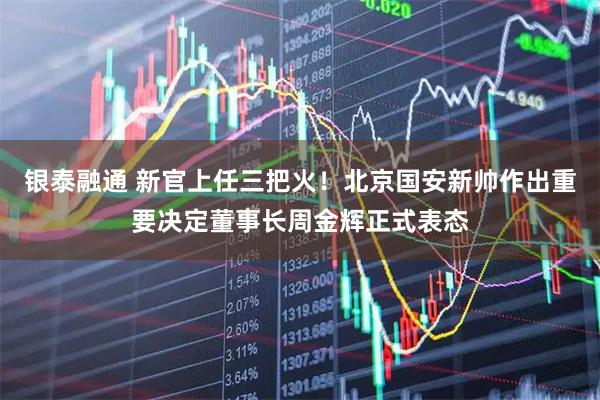 银泰融通 新官上任三把火！北京国安新帅作出重要决定董事长周金辉正式表态